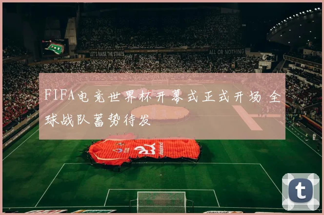 FIFA电竞世界杯开幕式正式开场 全球战队蓄势待发