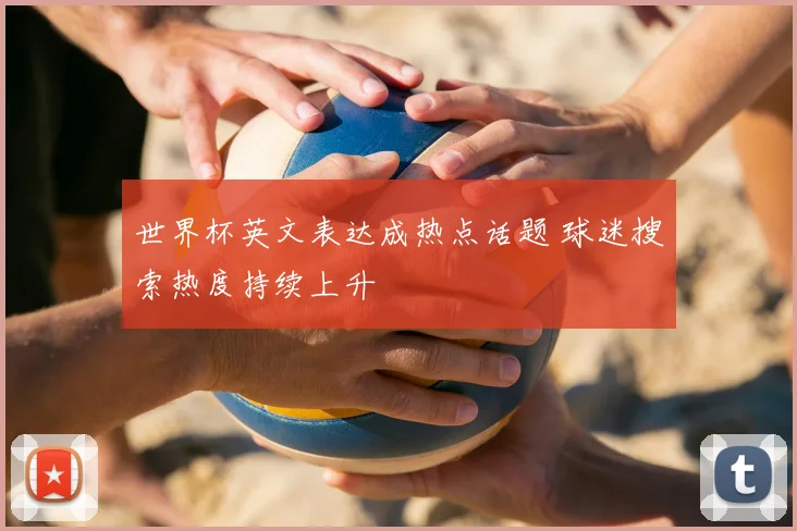 世界杯英文表达成热点话题 球迷搜索热度持续上升