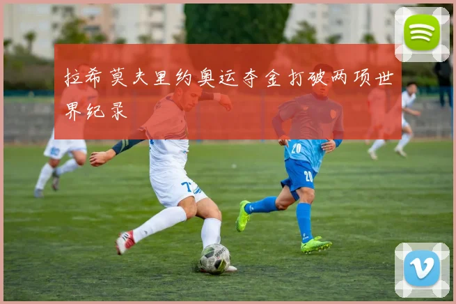 拉希莫夫里约奥运夺金打破两项世界纪录