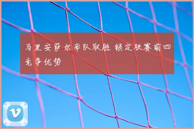 马里安萨尔率队取胜 锁定联赛前四竞争优势