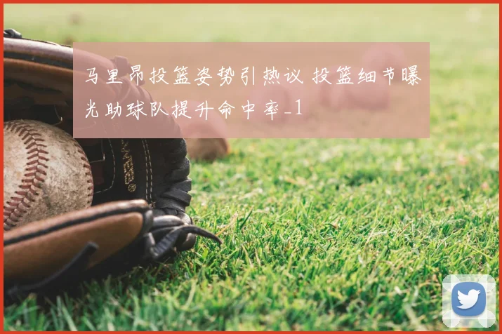 马里昂投篮姿势引热议 投篮细节曝光助球队提升命中率_1
