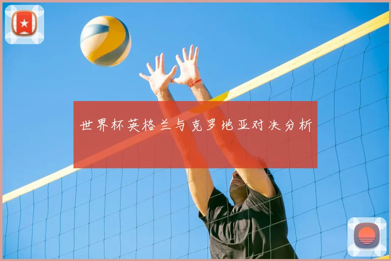 世界杯英格兰与克罗地亚对决分析