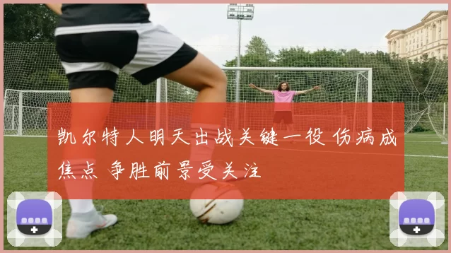 凯尔特人明天出战关键一役 伤病成焦点 争胜前景受关注