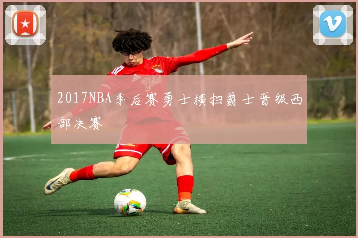 2017NBA季后赛勇士横扫爵士晋级西部决赛