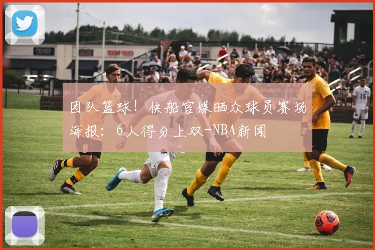团队篮球！快船官媒晒众球员赛场海报：6人得分上双-NBA新闻